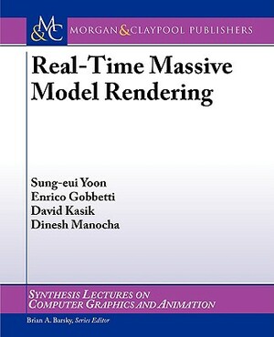 Real Time Massive Model Rendering by Enrico Gobbetti, Sung-Eui Yoon, David Kasik