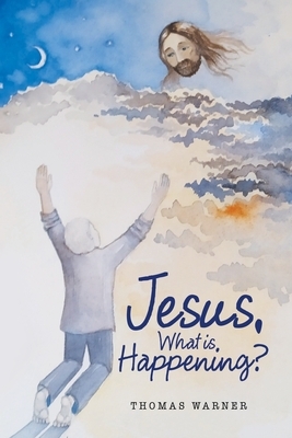 Jesus, What Is Happening? by Thomas Warner