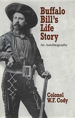 Buffalo Bill's Life Story: An Autobiography by William Fredrick Cody