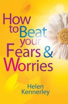 How to Beat Your Fears and Worries by Helen Kennerley