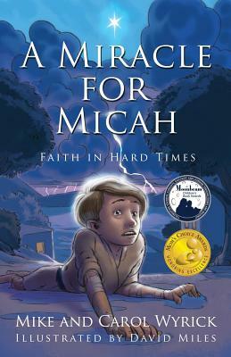 A Miracle for Micah: Faith in God's Plan to Faith in Hard Times by Mike And Carol Wyrick