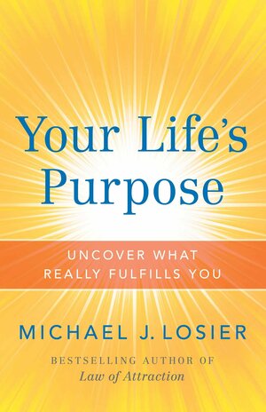 Your Life's Purpose: Uncover What Really Fulfills You by Michael J. Losier