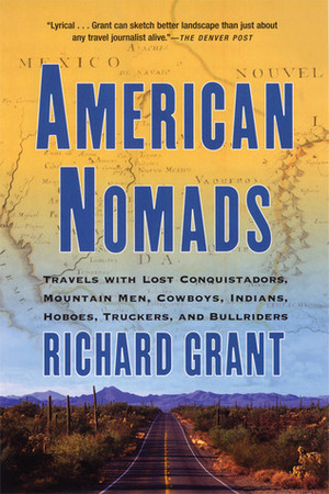 American Nomads: Travels with Lost Conquistadors, Mountain Men, Cowboys, Indians, Hoboes, Truckers, and Bullriders by Richard Grant