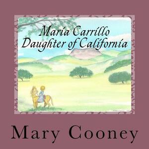 Maria Carrillo Daughter of California: Full Color Edition by Mary Cooney