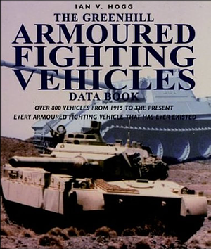 The Greenhill Armoured Fighting Vehicles Data Book by Ian Hogg