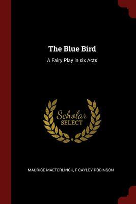 The Blue Bird: A Fairy Play in Six Acts by F. Cayley Robinson, Maurice Maeterlinck