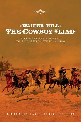 The Cowboy Iliad: A Special Companion Booklet to the Spoken Word Album by Walter Hill