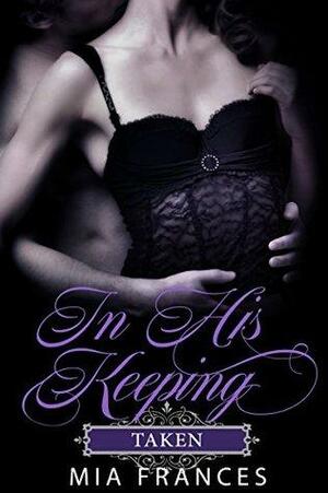 In His Keeping: Taken by Mia Frances, Mary Vigliante Szydlowski