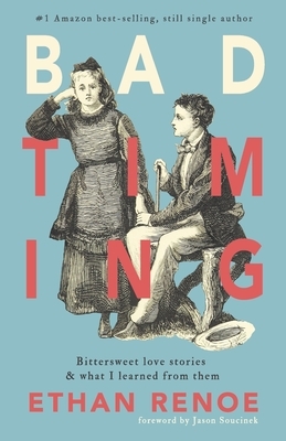 Bad Timing: bittersweet love stories and what I learned from them by Ethan Renoe