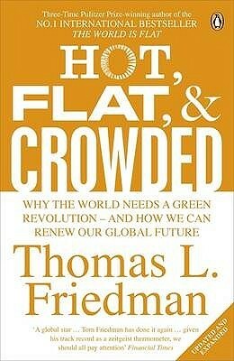 Hot, Flat, and Crowded: Why The World Needs A Green Revolution - and How We Can Renew Our Global Future by Thomas L. Friedman