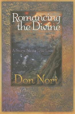 Romancing the Divine: A Story about True Love by Don Nori