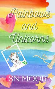 Rainbows and Unicorns  by S.N. Moor