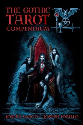 The Gothic Tarot Compendium by Joseph Vargo, Joseph Iorillo