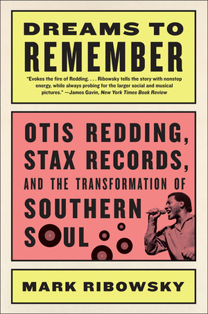 Dreams to Remember: Otis Redding, Stax Records, and the Transformation of Southern Soul by Mark Ribowsky