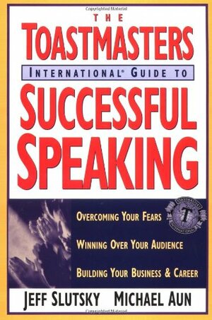 The Toastmasters International Guide to Successful Speaking by Jeff Slutsky, Michael Aun