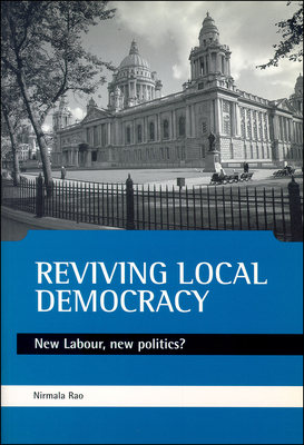 Reviving Local Democracy: New Labour, New Politics? by Nirmala Rao