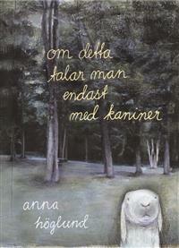 Om detta talar man endast med kaniner by Anna Höglund
