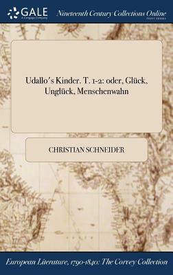Udallo's Kinder. T. 1-2: Oder, Gluck, Ungluck, Menschenwahn by Christian Schneider
