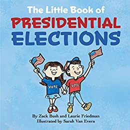 The Little Book of Presidential Elections: by Laurie Friedman, Zack Bush