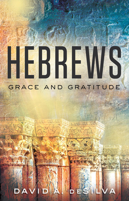 Hebrews: Grace and Gratitude by David A. deSilva