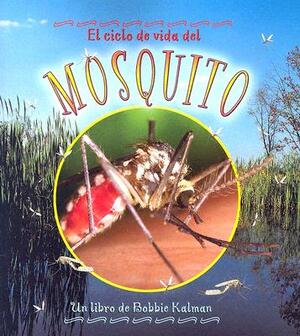 El Ciclo de Vida del Mosquito = Life Cycle of a Mosquito by Bobbie Kalman