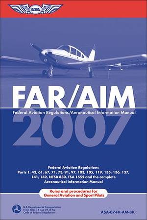 FAR/AIM 2007: Federal Aviation Regulations/Aeronautical Information Manual by Federal Aviation Administration, Federal Aviation Administration