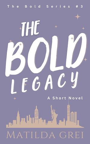 The Bold Legacy: An Enemies to Lovers Romance Novella by Matilda Grei, Matilda Grei