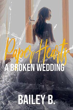 Paper Hearts: A Broken Wedding Novella by Bailey B.