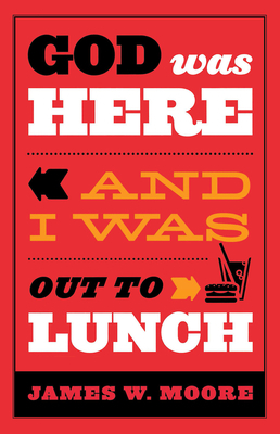 God Was Here and I Was Out to Lunch by James W. Moore