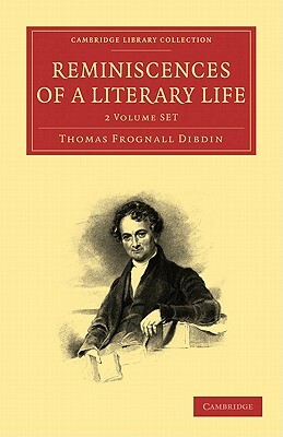 Reminiscences of a Literary Life 2 Volume Set by Thomas Frognall Dibdin