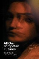 All Our Forgotten Futures by Brady Koch