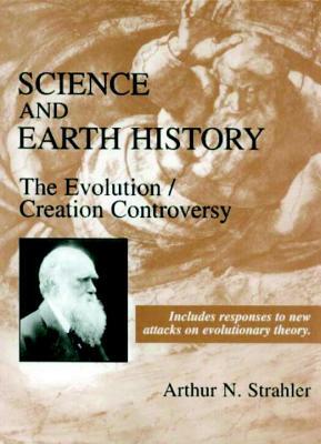 Science and Earth History: The Evolution/Creation Controversy by Arthur N. Strahler