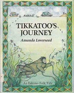 Tikkatoo's Journey: An Eskimo Folk Tale by Amanda Loverseed