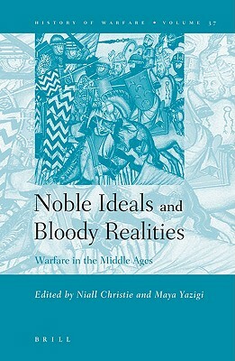 Noble Ideals and Bloody Realities: Warfare in the Middle Ages by 