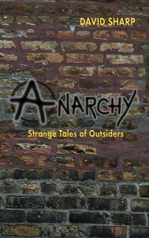 Anarchy - Strange Tales of Outsiders by David Sharp