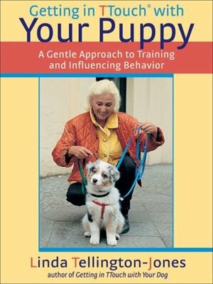 Getting in TTouch with Your Puppy: A Gentle Approach to Training and Influencing Behavior by Linda Tellington-Jones