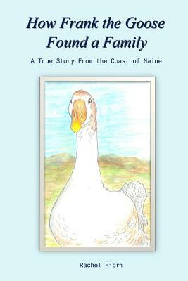 How Frank the Goose Found a Family by Rachel Fiori