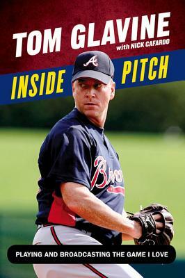 Inside Pitch: Playing and Broadcasting the Game I Love by Nick Cafardo, Tom Glavine