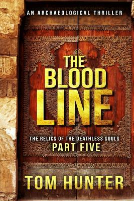 The Blood Line: An Archaeological Thriller: The Relics of the Deathless Souls, Part 5 by Tom Hunter