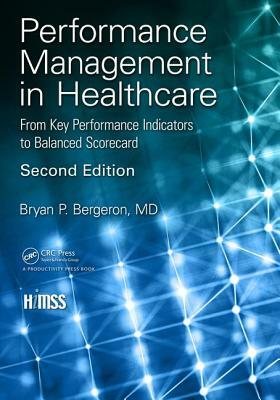 Performance Management in Healthcare: From Key Performance Indicators to Balanced Scorecard by Bryan P. Bergeron