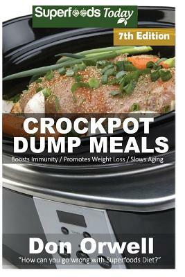 Crockpot Dump Meals: Seventh Edition - Over 120 Quick & Easy Gluten Free Low Cholesterol Whole Foods Recipes full of Antioxidants & Phytoch by Don Orwell