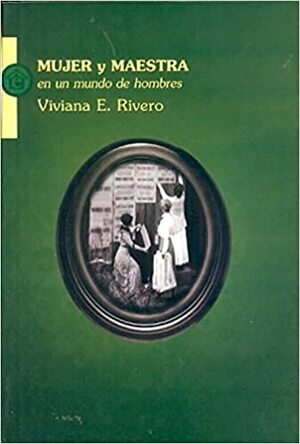 Mujer y Maestra en un Mundo de Hombres by Viviana Rivero