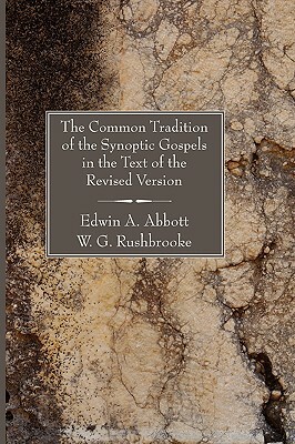 The Common Tradition of the Synoptic Gospels in the Text of the Revised Version by Edwin A. Abbott, W. G. Rushbrooke