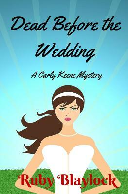Dead Before The Wedding: A Carly Keene Cozy Mystery by Ruby Blaylock