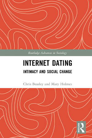 Internet Dating: Intimacy and Social Change by Mary Holmes, Chris Beasley