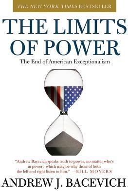 The Limits of Power: The End of American Exceptionalism by Andrew J. Bacevich