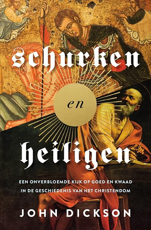 Schurken en heiligen: een onverbloemde kijk op goed en kwaad in de geschiedenis van het christendom by John Dickson