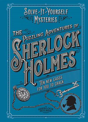 The Puzzling Adventures of Sherlock Holmes: Ten New Cases for You to Crack by Tim Dedopulos