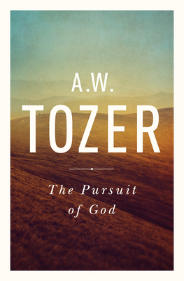 The Pursuit of God: The Human Thirst for the Divine by A. W. Tozer