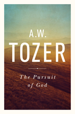 The Pursuit of God: The Human Thirst for the Divine by A.W. Tozer